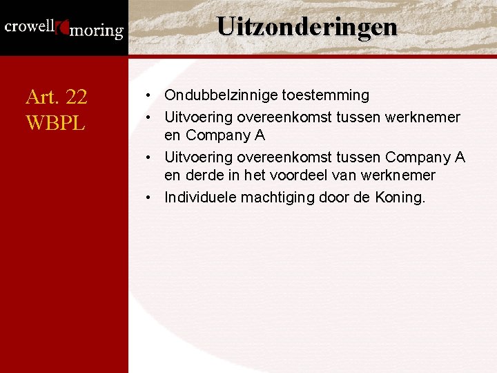 Uitzonderingen Art. 22 WBPL • Ondubbelzinnige toestemming • Uitvoering overeenkomst tussen werknemer en Company Uitzonderingen Art. 22 WBPL • Ondubbelzinnige toestemming • Uitvoering overeenkomst tussen werknemer en Company