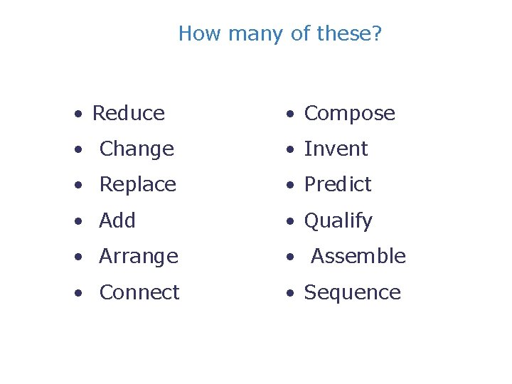 How many of these? • Reduce • Compose • Change • Invent • Replace