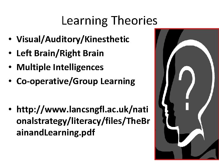 Learning Theories • • Visual/Auditory/Kinesthetic Left Brain/Right Brain Multiple Intelligences Co-operative/Group Learning • http: