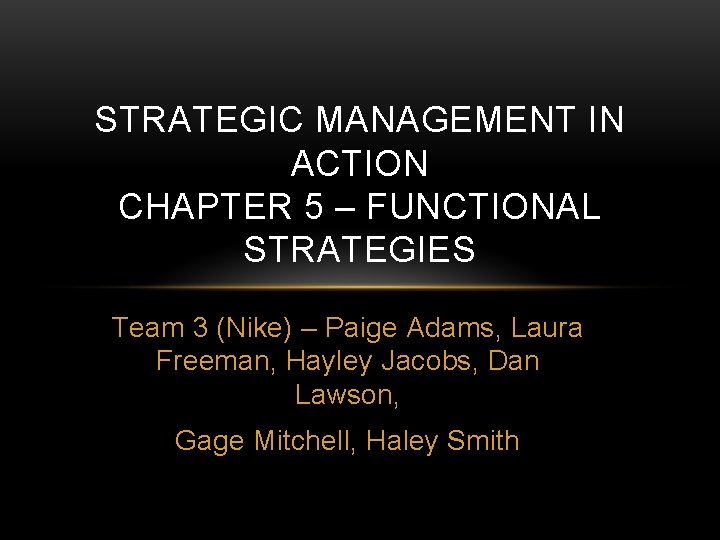 STRATEGIC MANAGEMENT IN ACTION CHAPTER 5 – FUNCTIONAL STRATEGIES Team 3 (Nike) – Paige STRATEGIC MANAGEMENT IN ACTION CHAPTER 5 – FUNCTIONAL STRATEGIES Team 3 (Nike) – Paige