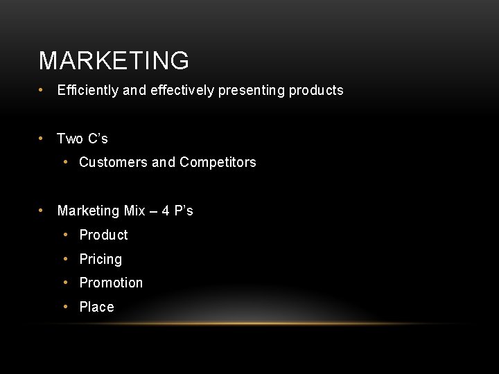MARKETING • Efficiently and effectively presenting products • Two C’s • Customers and Competitors MARKETING • Efficiently and effectively presenting products • Two C’s • Customers and Competitors