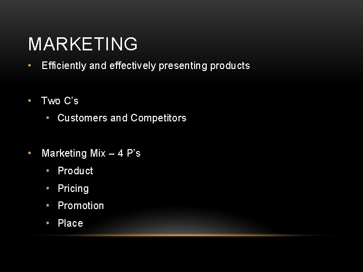 MARKETING • Efficiently and effectively presenting products • Two C’s • Customers and Competitors