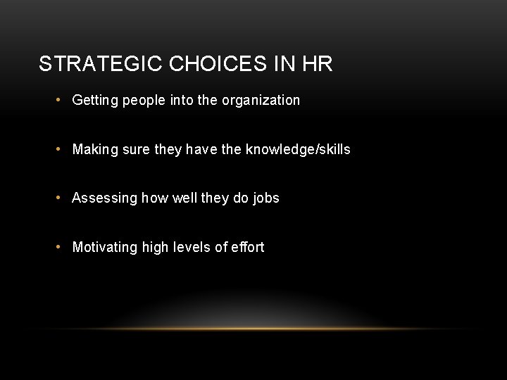 STRATEGIC CHOICES IN HR • Getting people into the organization • Making sure they