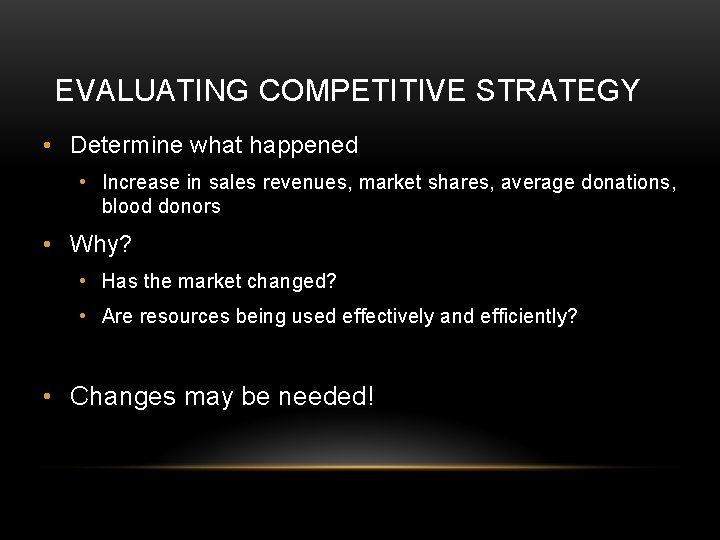 EVALUATING COMPETITIVE STRATEGY • Determine what happened • Increase in sales revenues, market shares,