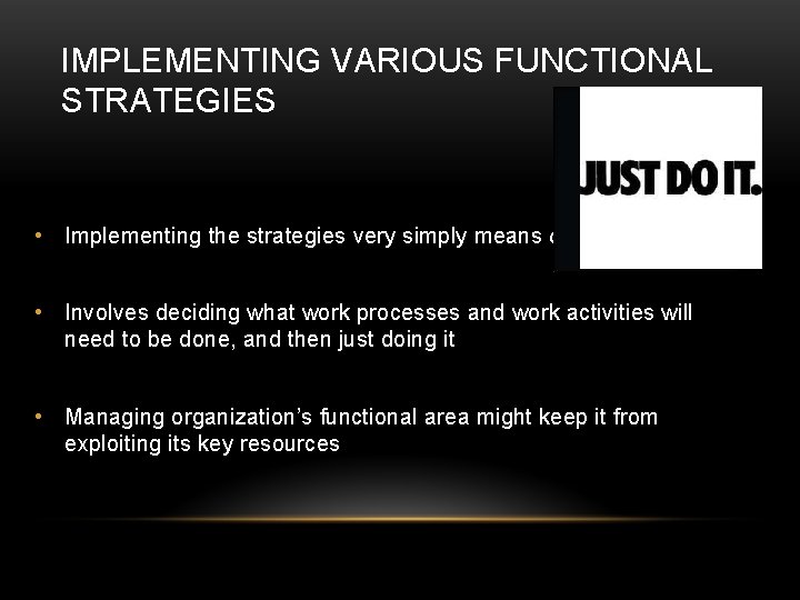 IMPLEMENTING VARIOUS FUNCTIONAL STRATEGIES • Implementing the strategies very simply means doing them •