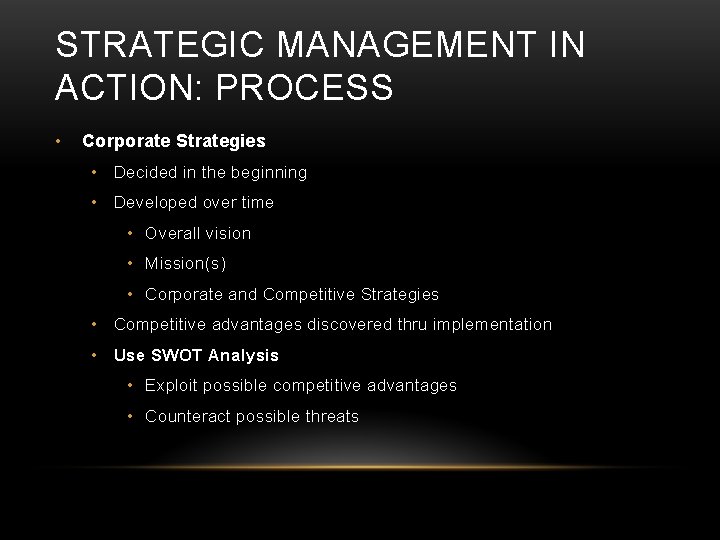 STRATEGIC MANAGEMENT IN ACTION: PROCESS • Corporate Strategies • Decided in the beginning •