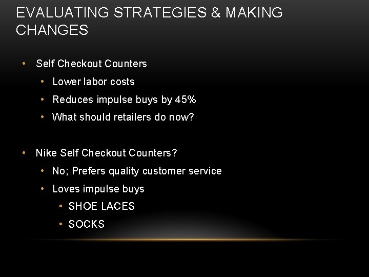 EVALUATING STRATEGIES & MAKING CHANGES • Self Checkout Counters • Lower labor costs • EVALUATING STRATEGIES & MAKING CHANGES • Self Checkout Counters • Lower labor costs •