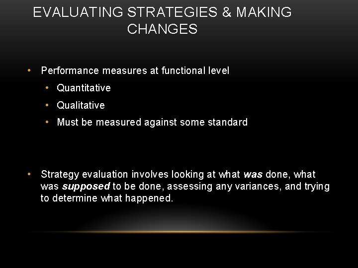 EVALUATING STRATEGIES & MAKING CHANGES • Performance measures at functional level • Quantitative •