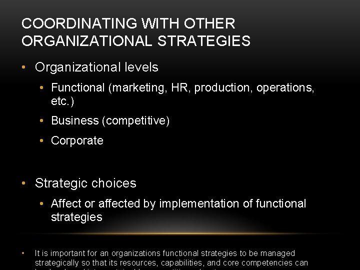 COORDINATING WITH OTHER ORGANIZATIONAL STRATEGIES • Organizational levels • Functional (marketing, HR, production, operations,