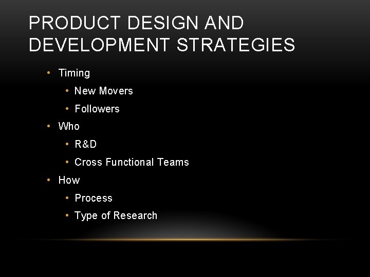 PRODUCT DESIGN AND DEVELOPMENT STRATEGIES • Timing • New Movers • Followers • Who