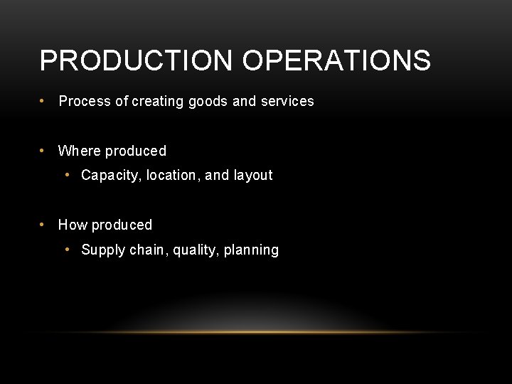PRODUCTION OPERATIONS • Process of creating goods and services • Where produced • Capacity, PRODUCTION OPERATIONS • Process of creating goods and services • Where produced • Capacity,