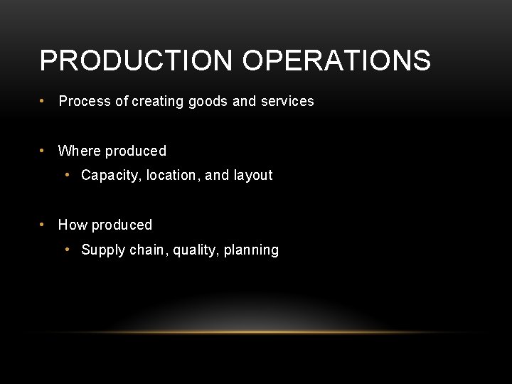 PRODUCTION OPERATIONS • Process of creating goods and services • Where produced • Capacity,