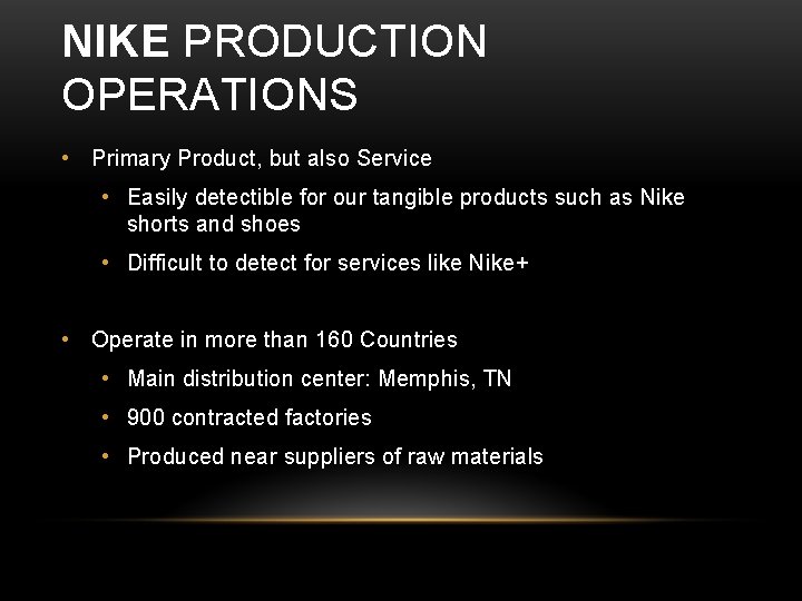 NIKE PRODUCTION OPERATIONS • Primary Product, but also Service • Easily detectible for our