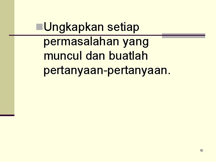 n. Ungkapkan setiap permasalahan yang muncul dan buatlah pertanyaan-pertanyaan. 10 