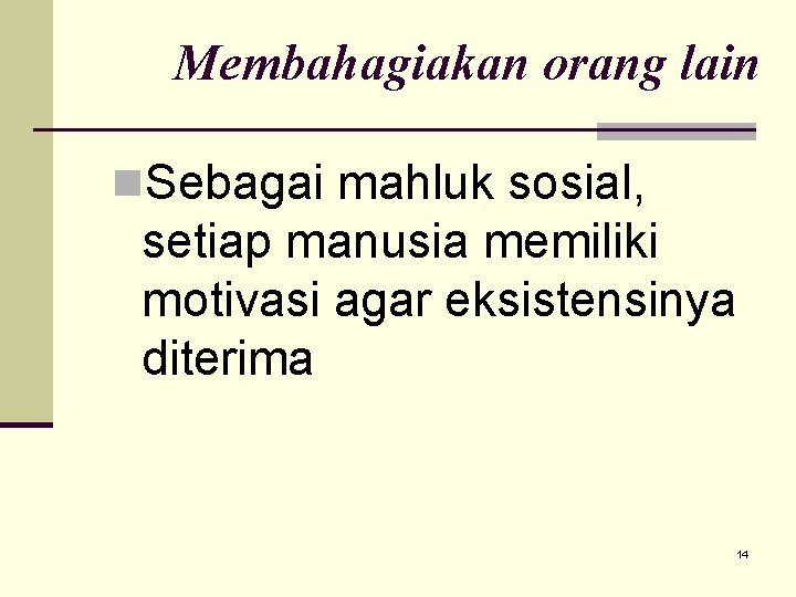 Membahagiakan orang lain n. Sebagai mahluk sosial, setiap manusia memiliki motivasi agar eksistensinya diterima