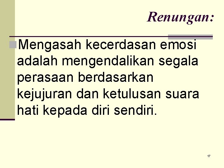 Renungan: n. Mengasah kecerdasan emosi adalah mengendalikan segala perasaan berdasarkan kejujuran dan ketulusan suara