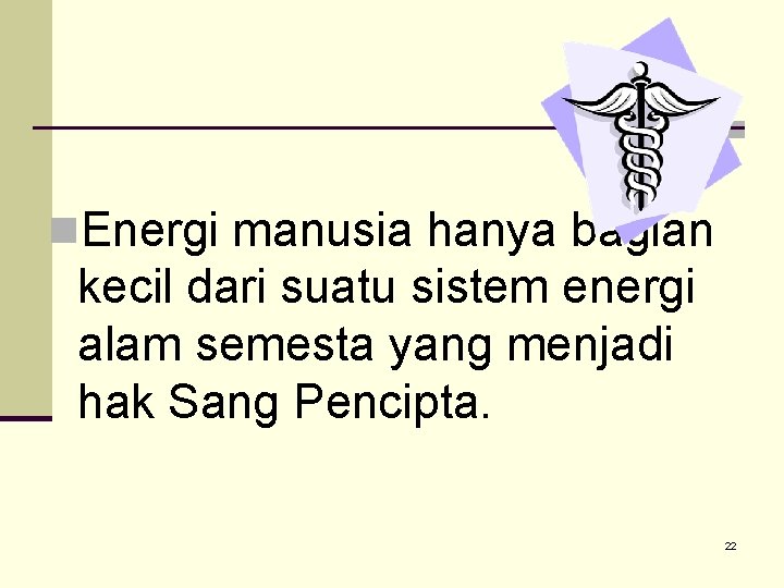 n. Energi manusia hanya bagian kecil dari suatu sistem energi alam semesta yang menjadi