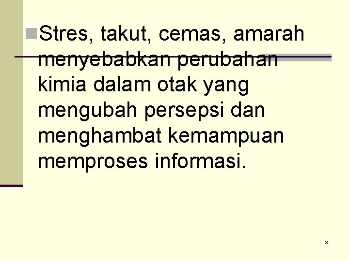 n. Stres, takut, cemas, amarah menyebabkan perubahan kimia dalam otak yang mengubah persepsi dan