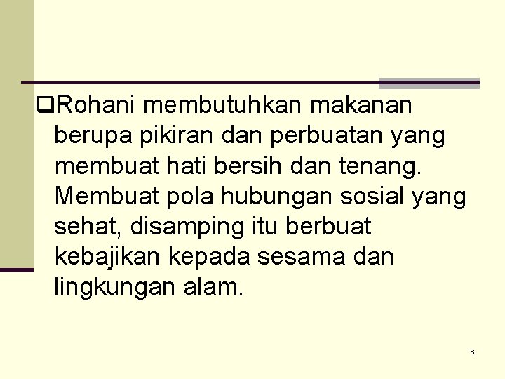 q. Rohani membutuhkan makanan berupa pikiran dan perbuatan yang membuat hati bersih dan tenang.