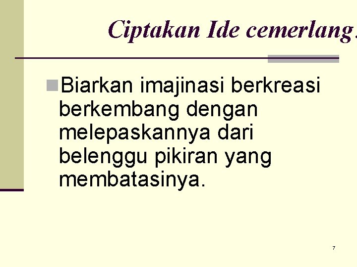 Ciptakan Ide cemerlang. n. Biarkan imajinasi berkreasi berkembang dengan melepaskannya dari belenggu pikiran yang