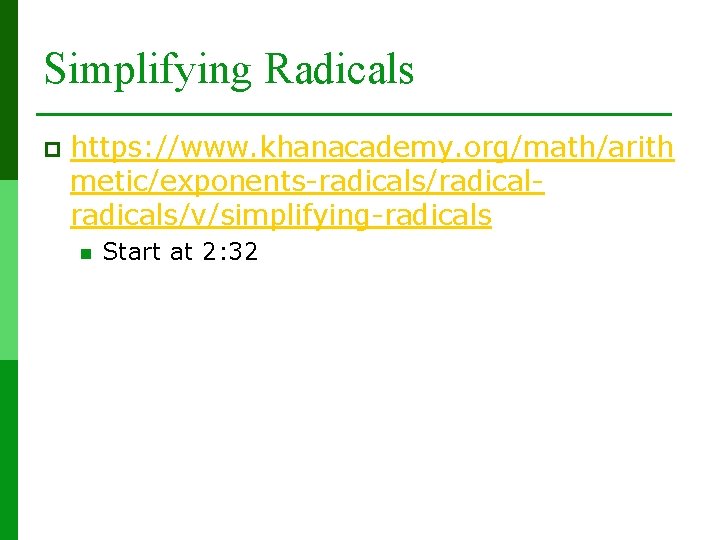 Simplifying Radicals p https: //www. khanacademy. org/math/arith metic/exponents-radicals/radicals/v/simplifying-radicals n Start at 2: 32 