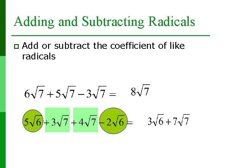 Adding and Subtracting Radicals p Add or subtract the coefficient of like radicals 