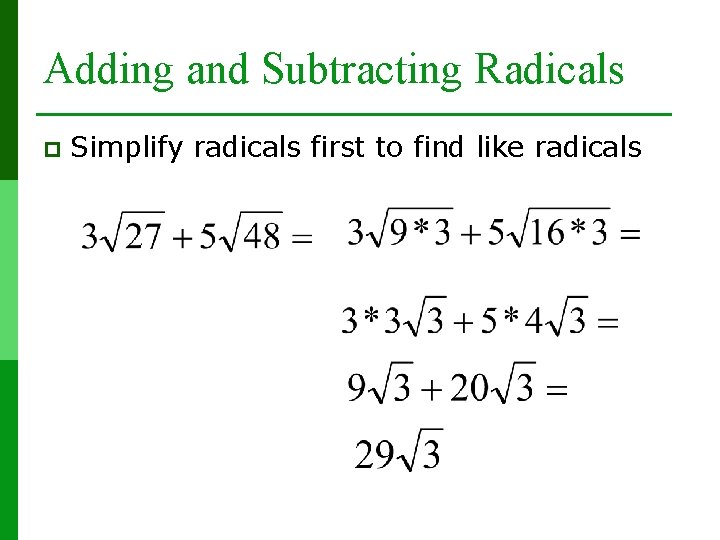 Adding and Subtracting Radicals p Simplify radicals first to find like radicals 