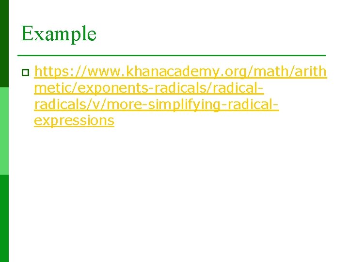 Example p https: //www. khanacademy. org/math/arith metic/exponents-radicals/radicals/v/more-simplifying-radicalexpressions 