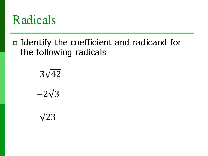 Radicals p Identify the coefficient and radicand for the following radicals 