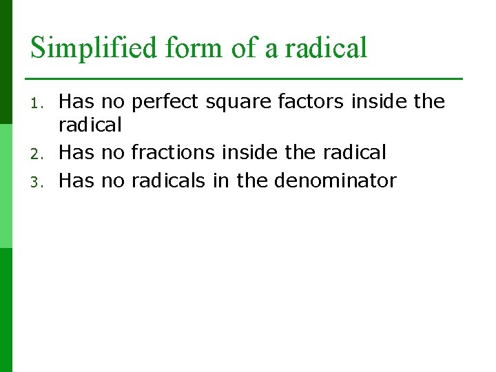 Simplified form of a radical 1. 2. 3. Has no perfect square factors inside