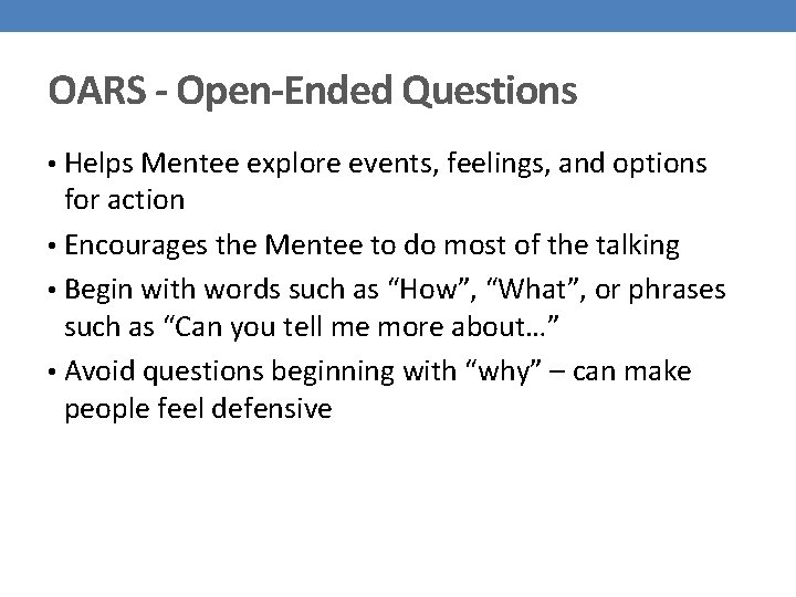 OARS - Open-Ended Questions • Helps Mentee explore events, feelings, and options for action