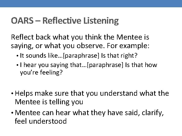 OARS – Reflective Listening Reflect back what you think the Mentee is saying, or