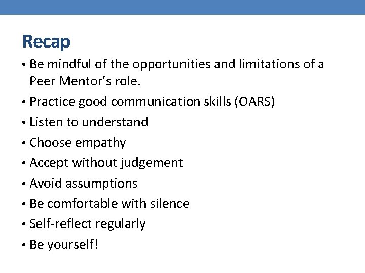 Recap • Be mindful of the opportunities and limitations of a Peer Mentor’s role.