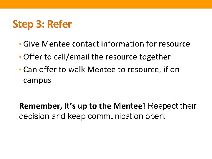 Step 3: Refer • Give Mentee contact information for resource • Offer to call/email