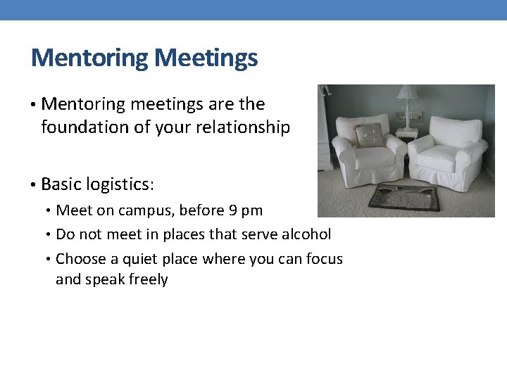 Mentoring Meetings • Mentoring meetings are the foundation of your relationship • Basic logistics: