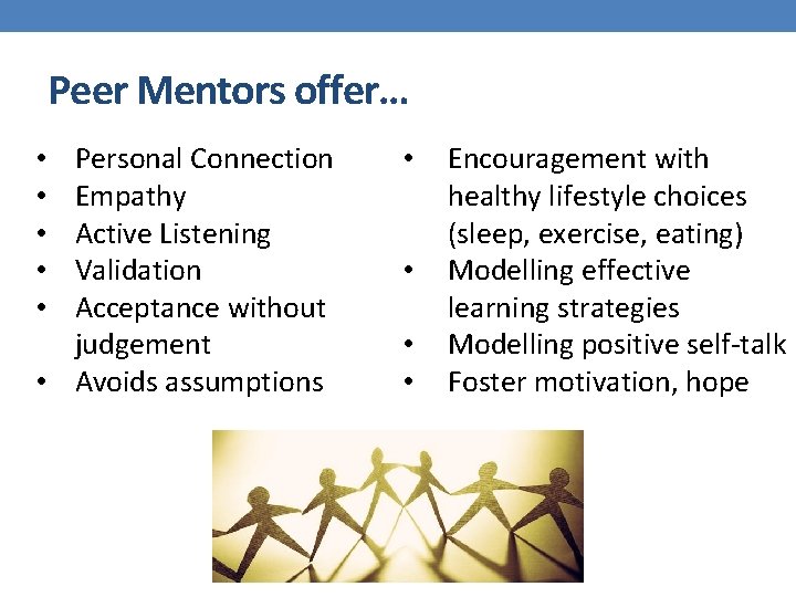 Peer Mentors offer… Personal Connection Empathy Active Listening Validation Acceptance without judgement • Avoids