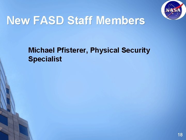 New FASD Staff Members Michael Pfisterer, Physical Security Specialist 18 