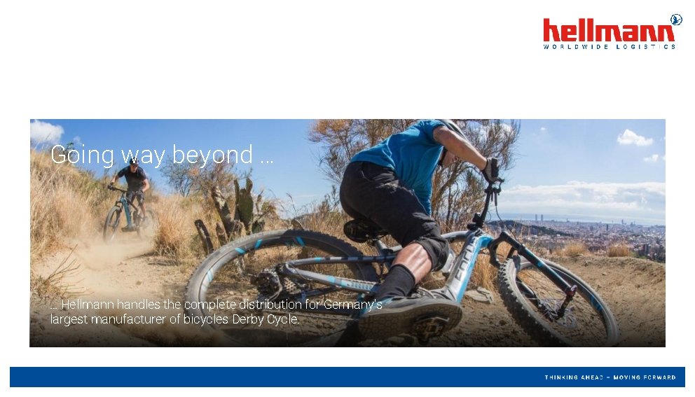 Going way beyond … … Hellmann handles the complete distribution for Germany’s largest manufacturer Going way beyond … … Hellmann handles the complete distribution for Germany’s largest manufacturer