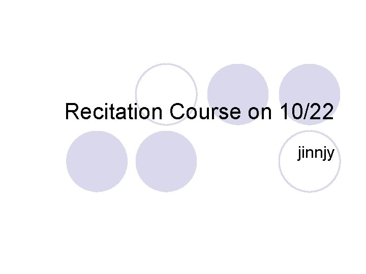 Recitation Course on 10/22 jinnjy 