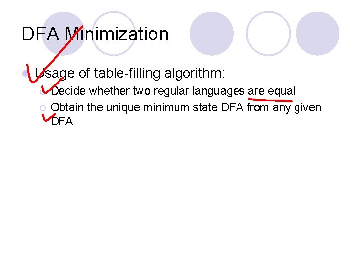 DFA Minimization l Usage of table-filling algorithm: ¡ ¡ Decide whether two regular languages