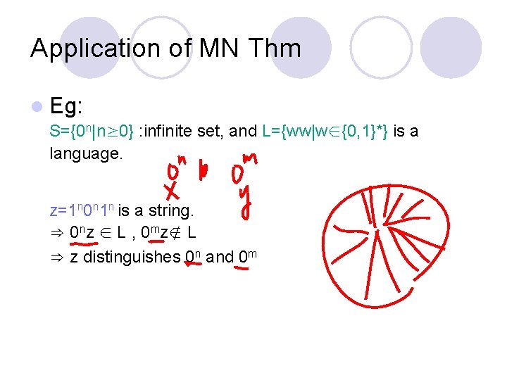 Application of MN Thm l Eg: S={0 n|n≥ 0} : infinite set, and L={ww|w∈{0,