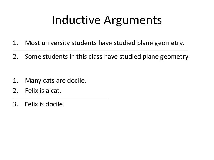 Inductive Arguments 1. Most university students have studied plane geometry. __________________________________________________________________________ 2. Some students Inductive Arguments 1. Most university students have studied plane geometry. __________________________________________________________________________ 2. Some students