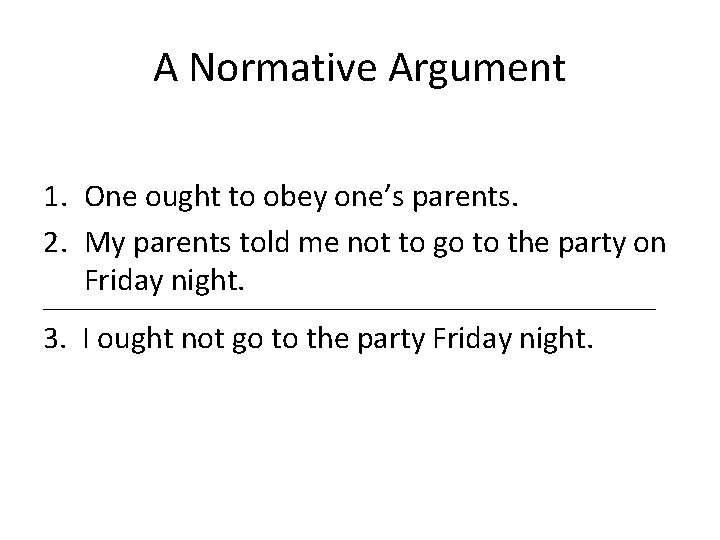 A Normative Argument 1. One ought to obey one’s parents. 2. My parents told A Normative Argument 1. One ought to obey one’s parents. 2. My parents told
