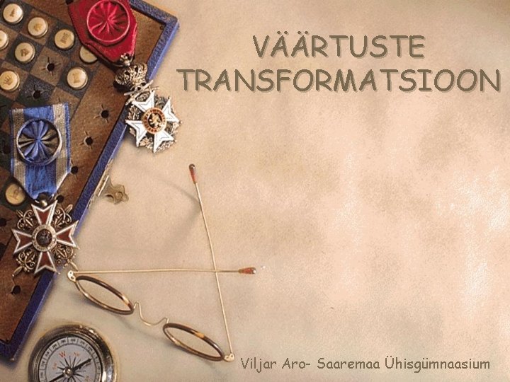 VÄÄRTUSTE TRANSFORMATSIOON Viljar Aro- Saaremaa Ühisgümnaasium 