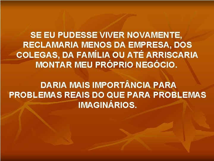 SE EU PUDESSE VIVER NOVAMENTE, RECLAMARIA MENOS DA EMPRESA, DOS COLEGAS, DA FAMÍLIA OU