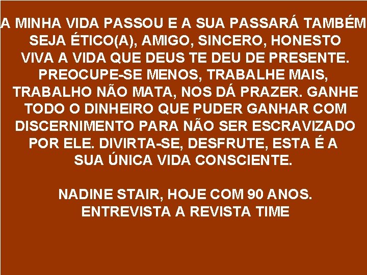 A MINHA VIDA PASSOU E A SUA PASSARÁ TAMBÉM. SEJA ÉTICO(A), AMIGO, SINCERO, HONESTO