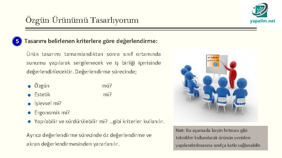 Özgün Ürünümü Tasarlıyorum Tasarımı belirlenen kriterlere göre değerlendirme: Ürün tasarımı tamamlandıktan sonra sınıf ortamında