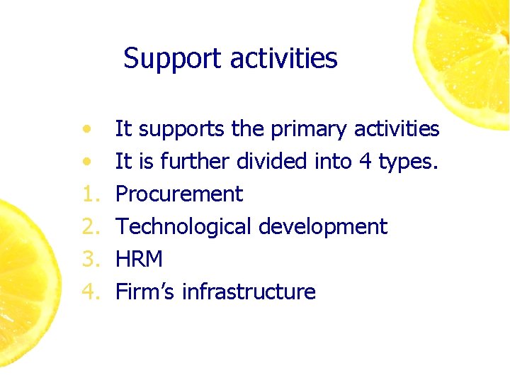 Support activities • • 1. 2. 3. 4. It supports the primary activities It