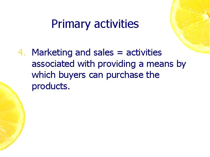 Primary activities 4. Marketing and sales = activities associated with providing a means by