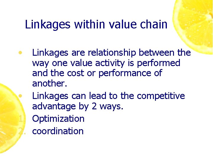 Linkages within value chain • Linkages are relationship between the way one value activity